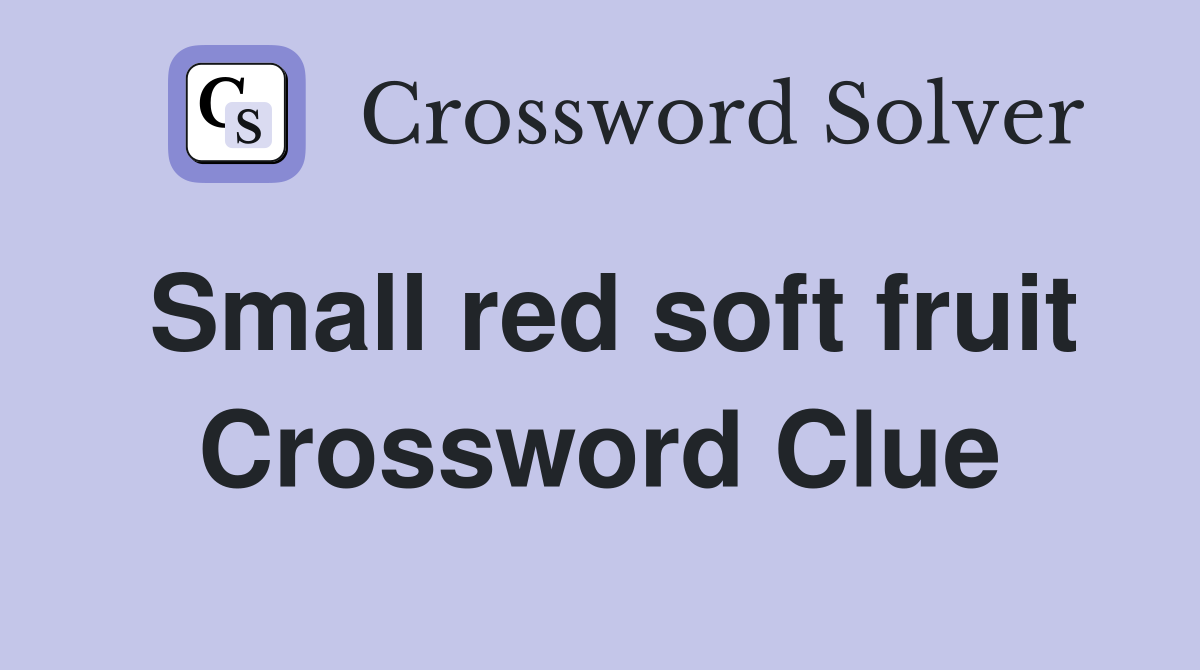 Solving Small Red Soft Fruit Clue: Explore 25+ Fruit Answers